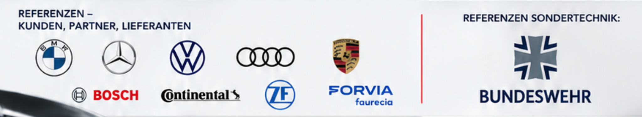 Referenzen: BMW, Mercedes-Benz, Volkswagen, Audi, Porsche, Bosch, Continental, ZF und FORVIA Faurecia. Referenzen Sondertechnik: Bundeswehr.
